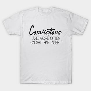 Convictions are more often caught than taught T-Shirt